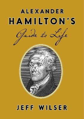 Alexander Hamilton's Guide to Life - Jeff Wilser