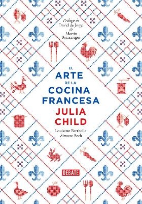 El arte de la cocina francesa / Mastering the Art of French Cooking - Julia Child, Louisette Bertholle, Simone Beck