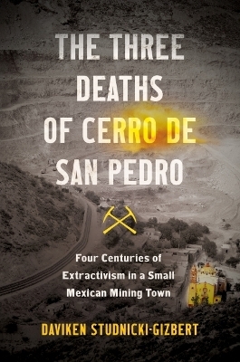 The Three Deaths of Cerro De San Pedro - Daviken Studnicki-Gizbert