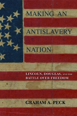 Making an Antislavery Nation - Graham A. Peck