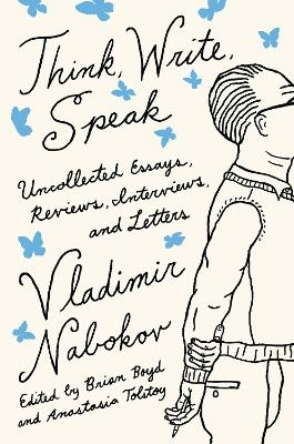 Think, Write, Speak -  Vladimir Nabokov Literary Trust, Brian Boyd