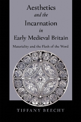 Aesthetics and the Incarnation in Early Medieval Britain - Tiffany Beechy