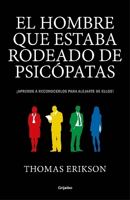 El hombre que estaba rodeado de psicópatas: Descubre a los psicópatas que te rodean y aprende a liberarte de ellos / Surrounded by Psychopaths