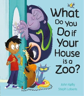 What Do You Do if Your House is a Zoo? - John Kelly, Steph Laberis