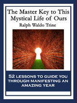 Master Key to This Mystical Life of Ours -  Ralph Waldo Trine
