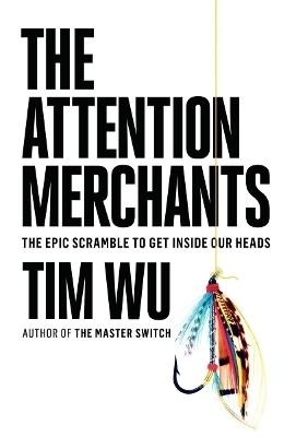 The Attention Merchants - Tim Wu