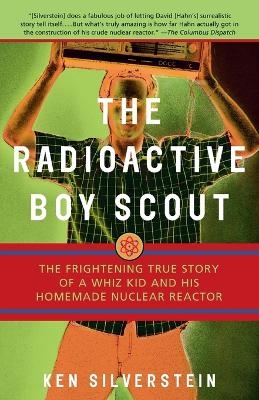 The Radioactive Boy Scout - Ken Silverstein