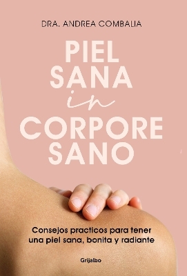 Piel sana in corpore sano: Consejos pr&aacute;cticos para tener una piel sana, bonita y radiante / Healthy Skin in a Healthy Body - Dra. Andrea Cambalia