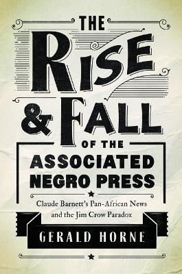 The Rise and Fall of the Associated Negro Press - Gerald Horne