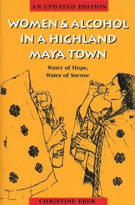 Women and Alcohol in a Highland Maya Town - Christine Eber