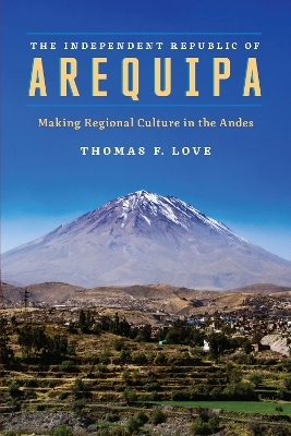 The Independent Republic of Arequipa - Thomas F. Love