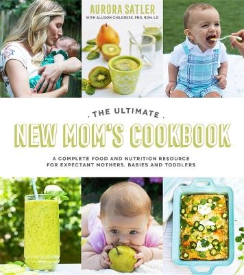 The Ultimate New Mom's Cookbook - Allison Childress, Aurora Satler