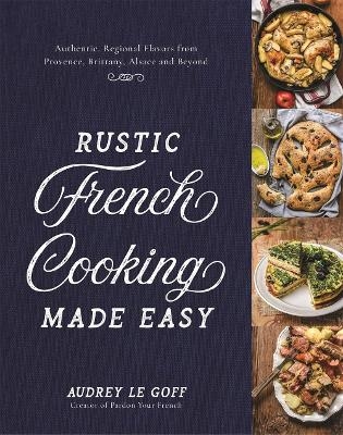 Rustic French Cooking Made Easy - Audrey Le Goff