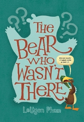 The Bear Who Wasn't There - Leuyen Pham