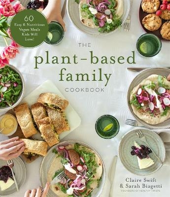 The Plant-Based Family Cookbook - Claire Swift, Sarah Biagetti