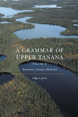 A Grammar of Upper Tanana, Volume 2 - Olga Lovick