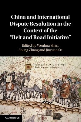 China and International Dispute Resolution in the Context of the ‘Belt and Road Initiative’