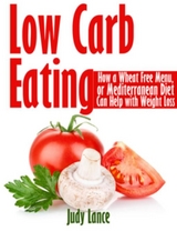 Low Carb Eating: How a Wheat Free Menu, or Mediterranean Diet Can Help with Weight Loss - Judy Lance