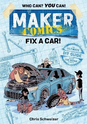 Maker Comics: Fix a Car! - Chris Schweizer