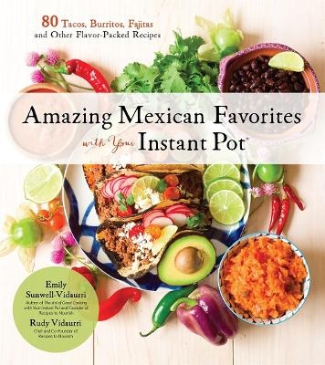 Amazing Mexican Favorites with Your Instant Pot - Emily Sunwell-Vidaurri, Rudy Vidaurri