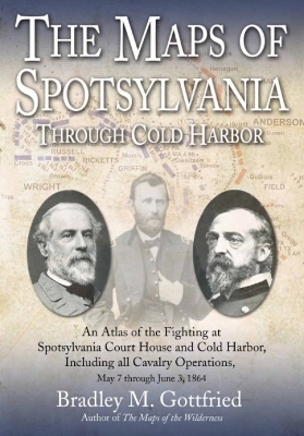 The Maps of Spotsylvania through Cold Harbor - Bradley M Gottfried