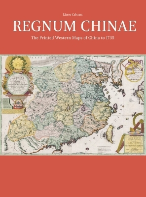 Regnum Chinae: The Printed Western Maps of China to 1735 - Marco Caboara