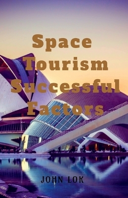Space Tourism Successful Factors - John Lok