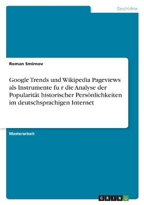Google Trends und Wikipedia Pageviews als Instrumente fÃ¼r die Analyse der PopularitÃ¤t historischer PersÃ¶nlichkeiten im deutschsprachigen Internet