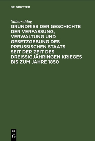 Grundriß der Geschichte der Verfassung, Verwaltung und Gesetzgebung des Preußischen Staats seit der Zeit des dreißigjähringen Krieges bis zum Jahre 1850