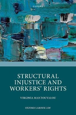 Structural Injustice and Workers' Rights - Virginia Mantouvalou
