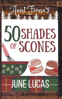 Aunt Fiona's 50 Shades of Scones - June Lucas