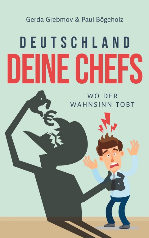 Deutschland, Deine Chefs: Wo der Wahnsinn tobt - Gerda Grebmov, Paul B&ouml;geholz
