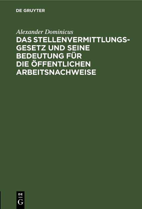 Das Stellenvermittlungsgesetz und seine Bedeutung f&uuml;r die &ouml;ffentlichen Arbeitsnachweise - Alexander Dominicus
