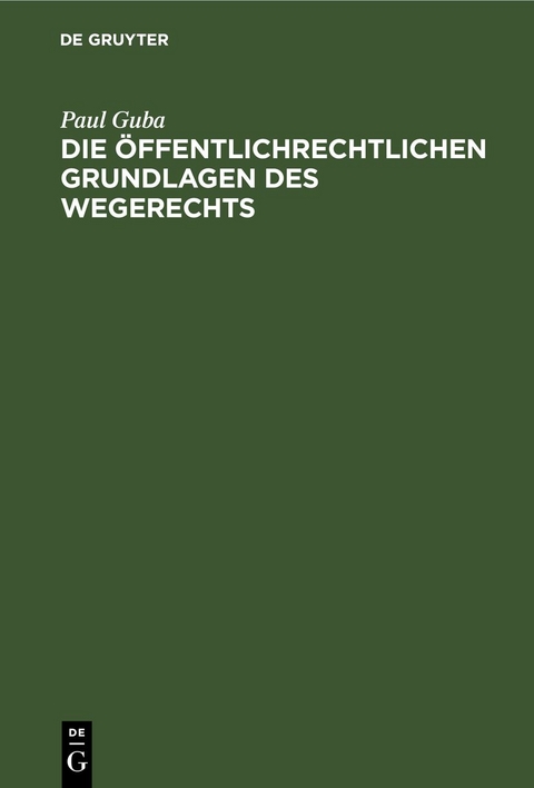 Die &ouml;ffentlichrechtlichen Grundlagen des Wegerechts - Paul Guba