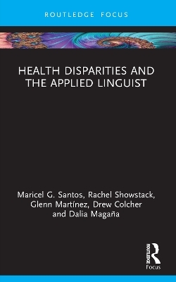 Health Disparities and the Applied Linguist - Maricel G. Santos, Rachel Showstack, Glenn Mart&iacute;nez, ew Colcher, Dalia Maga&ntilde;a