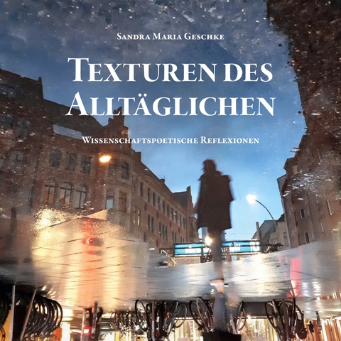 Texturen des Allt&auml;glichen - Sandra Maria Geschke