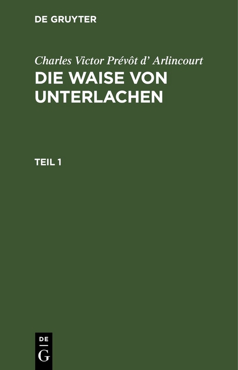 Charles Victor Pr&eacute;v&ocirc;t d&rsquo; Arlincourt: Die Waise von Unterlachen / Charles Victor Pr&eacute;v&ocirc;t d&rsquo; Arlincourt: Die Waise von Unterlachen. Teil 1 - Charles Victor Pr&eacute;v&ocirc;t d&rsquo; Arlincourt