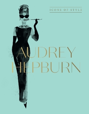 Audrey Hepburn: Icons Of Style, for fans of Megan Hess, The Little Books of Fashion and The Complete Catwalk Collections - Harper by Design
