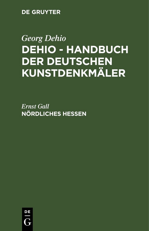Georg Dehio: Dehio - Handbuch der deutschen Kunstdenkm&auml;ler / N&ouml;rdliches Hessen - Ernst Gall