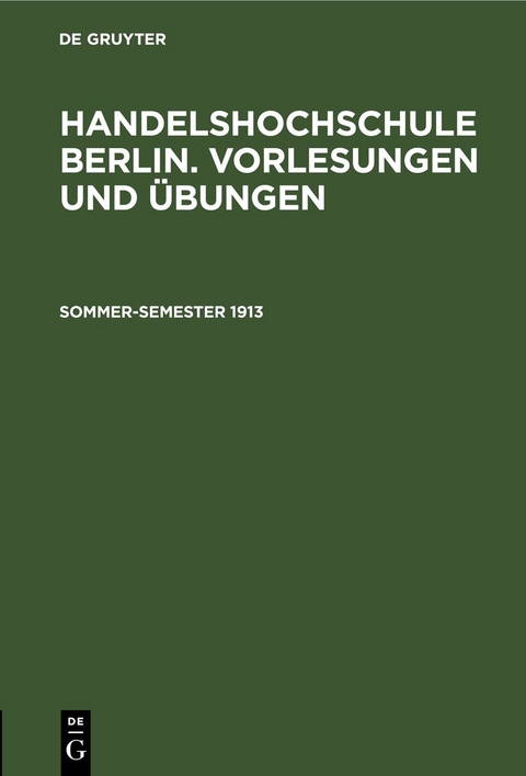 Handelshochschule Berlin. Vorlesungen und &Uuml;bungen / Sommer-Semester 1913