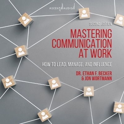 Mastering Communication at Work, Second Edition - Jon Wortmann, Ethan Becker