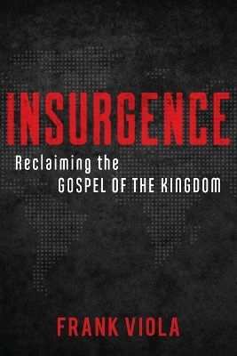 Insurgence – Reclaiming the Gospel of the Kingdom - Frank Viola