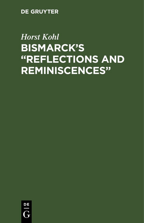 Bismarck&rsquo;s &ldquo;Reflections and Reminiscences&rdquo; - Horst Kohl