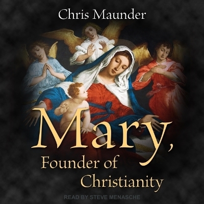 Mary, Founder of Christianity - Chris Maunder