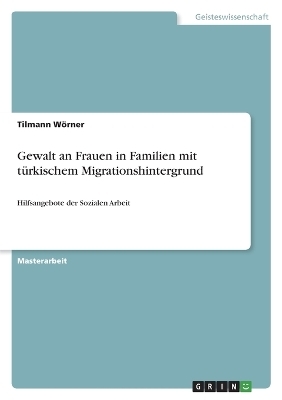 Gewalt an Frauen in Familien mit t&Atilde;&frac14;rkischem Migrationshintergrund - Tilmann W&Atilde;&para;rner