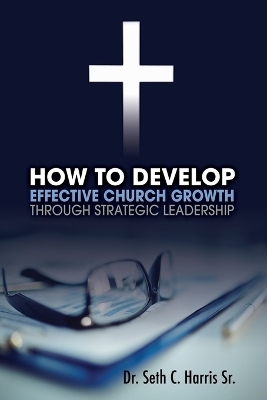How to Develop Effective Church Growth Through Strategic Leadership - Seth Harris