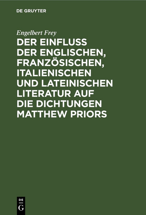 Der Einflu&szlig; der englischen, franz&ouml;sischen, italienischen und lateinischen Literatur auf die Dichtungen Matthew Priors - Engelbert Frey