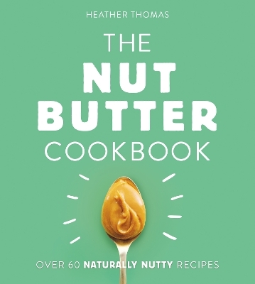 The Nut Butter Cookbook - Heather Thomas