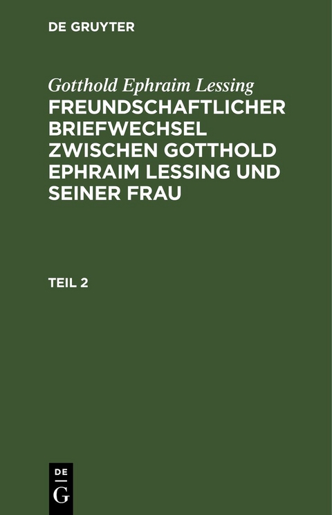 Gotthold Ephraim Lessing: Freundschaftlicher Briefwechsel zwischen... / Gotthold Ephraim Lessing: Freundschaftlicher Briefwechsel zwischen.... Teil 2 - Gotthold Ephraim Lessing