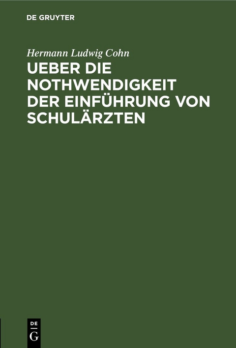 Ueber die Nothwendigkeit der Einf&uuml;hrung von Schul&auml;rzten - Hermann Ludwig Cohn